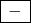 \begin{array}{|c|}\hline -\\ \hline \end{array}\;